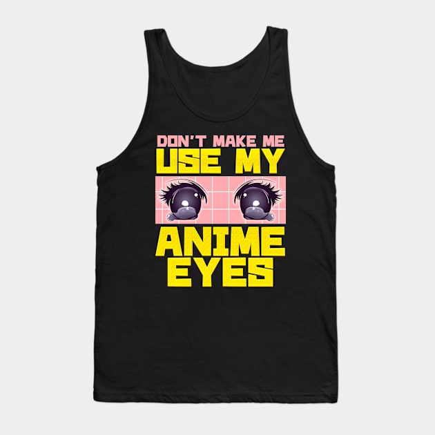 Don't Make Me Use My Anime Eyes Kawaii Japanese Tank Top by theperfectpresents